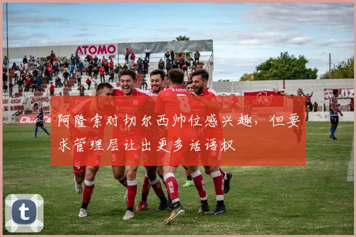 阿隆索对切尔西帅位感兴趣，但要求管理层让出更多话语权
